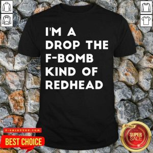 I’m A Drop The F-bomb Kind Of Redhead Shirt