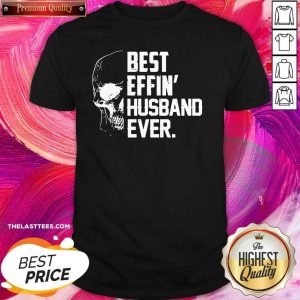 Perfect Skull Best Effin Husband Ever Shirt
