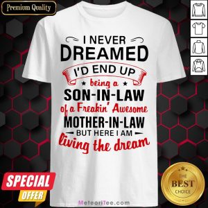 Nice I Never Dreamed I’d End Up Being A Son-in-law Of A Freakin’ Shirt