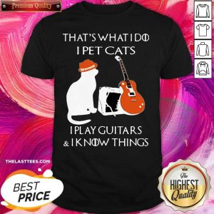 Good Thats What I Do I Pet Cats Play Guitars And I Know Things Vintage Shirt