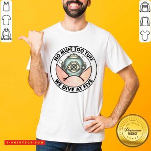 Pretty No Muff Too Tuff We Dive At Five Shirt