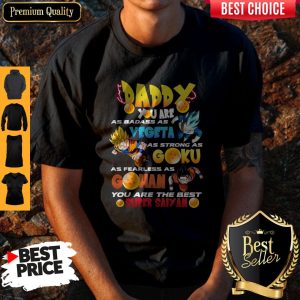 Daddy You Are As Badass As Vegeta As Strong As Goku As Fearless As Gohan You Are The Best Super Saiyan Shirt