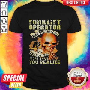 Forklift Operator Knows More Than He Says And Notices More Than You Realize Shirt