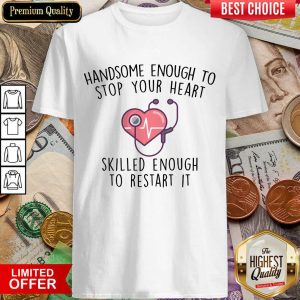 Nice Handsome Enough To Stop Your Heart Skilled Enough To Restart It Shirt