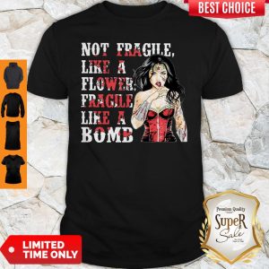Wonder Woman Not Fragile Like A Flower Fragile Like A Bomb Shirt