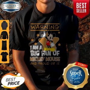 Cute Warning I Am Big Fan Of Mickey Mouse And Proud Of It Shirt