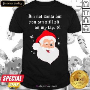 Hot Santa Claus I Am Not Santa But You Can Still Sit On My Lap Christmas Shirt