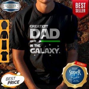 Nice Star War Greatest Dad In The Galaxy Shirt