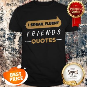 Nice I Speak Fluent Friends Quotes Shirt