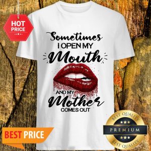 Sometimes When I Open My Mouth My Mother Comes Out Lips Shirt