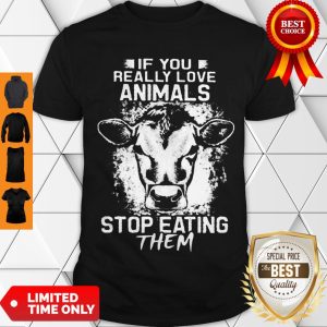 Awesome If You Really Love Animals Stop Eating Them Version Cow Shirt