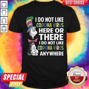 I Do Not Like Corona Virus Here Or There I Do Not Like Corona Virus Any Where Shirt