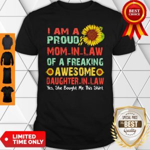 Sunflower I Am A Proud Mom In Law Of A Freaking Awesome Daughter In Law Yes She Bought Me This Shirt
