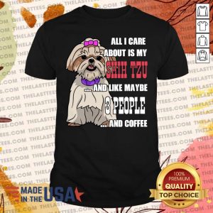Hot All I Care About Is My Shih Tzu And Like Maybe 3 People Shirt