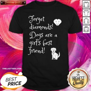 Good Dog Forget Diamonds Dogs Are A Girls Best Friend Shirt