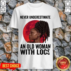 Never Underestimate An Old Woman With Locs Shirt