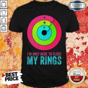 Jealous Im Only Here To Close My Rings 6 Shirt