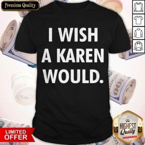 I Wish A Karen Would Black Shirt