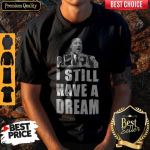Top I Still Have A Dream Shirt