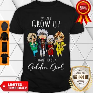 Cute Hot When I Grow Up I Want To Be A Golden Girl Shirt