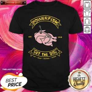 Love Powerfish Get The Dog Eat Sleep Brothel Repeat Shirt