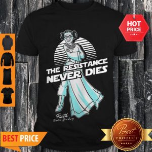 Princess Leia The Resistance Never Dies Ruth Bader Ginsburg Shirt