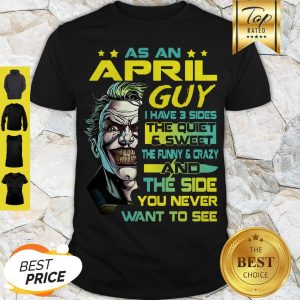Modern Joker As An April Guy I Have 3 Sides The Quiet & Sweet The Funny Shirt