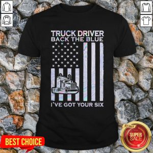Independence Day Truck Driver Back The Blue I've Got Your Six Shirt