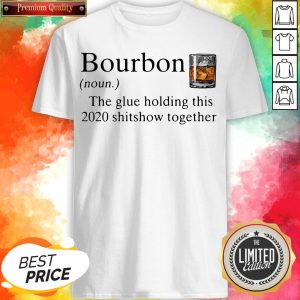 Bourbon The Glue Holding This 2020 Shitshow Together Shirt