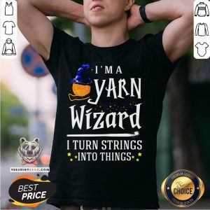 Original I’m A Yarn Wizard I Turn Strings Into Things Shirt