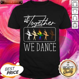 Premium LGBT Ballet Together We Dance Shirt