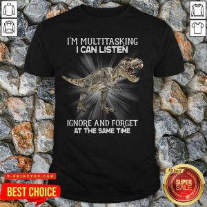 Funny Dinosaurs I’m Multitasking I Can Listen Ignore And Forget At The Same Time T-shirt