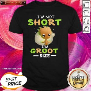Pretty I’m Not Short Im Groot Cute Size Shirt
