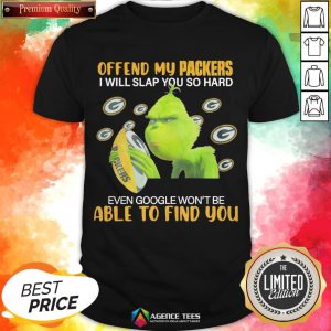 Grinch Offend My Green Bay Packers I Will Slap You So Hard Even Google Won’t Be Able To Find You Shirt