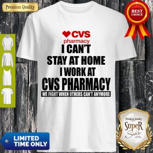 CVS Pharmacy I Can’t Stay At Home I Work At CVS Pharmacy Coronavirus Shirt