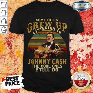 Official Some Of Us Grew Up Listening To Johnny Cash The Cool Ones Still Do Shirt