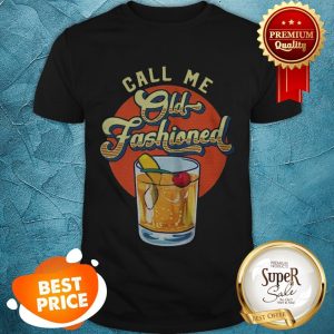 Nice Call Me Old Fashioned Shirt