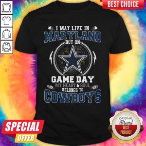 I May Live In Maryland But On Game Day My Heart And Soul Belongs To Cowboys Shirt