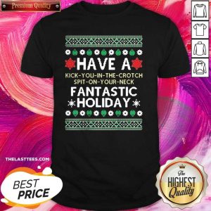 Premium Have A Kick You In The Crotch Spit On Your Neck Fantastic Holiday Ugly Christmas Shirt