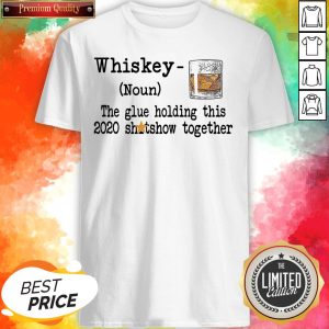 Whiskey Noun THe Glue Holding This 2020 Shitshow Together Shirt