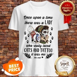 Once Upon A Time There Was A Lady Who Really Loved Cats And Tattoo Shirt
