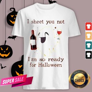 I Sheet You Not Im So Ready For Halloween Shirt