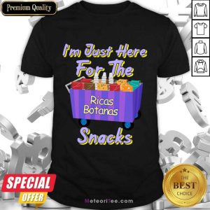 I'm Just Here For The Ricas Botanas Snacks Shirt
