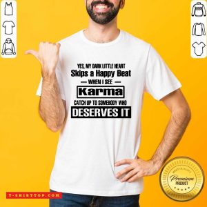 Awesome Yes My Dark Little Heart Skips A Happy Beat When I See Karma Shirt