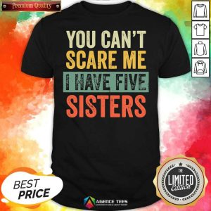Top You Cant Scare Me I Have Five Sisters Vintage Shirt