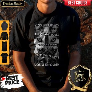 If You Dont Believe They Have Souls Shirt