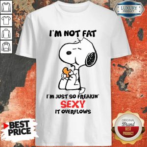 Snoopy I'm Not Fat Just So Freakin Sexy Shirt