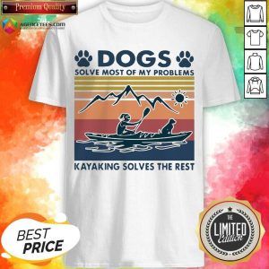 Dogs Solve My Problems 7 Kayaking Solves The Rest Shirt