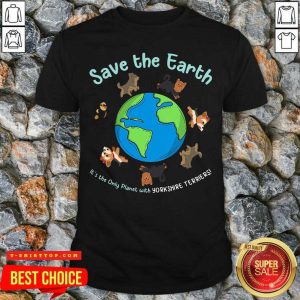 Save The Earth It’s The Only Planet With Yorkshire Terrier Shirt