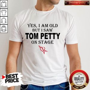 Top Yes I Am Old But I Saw Tom Petty On Stage Shirt